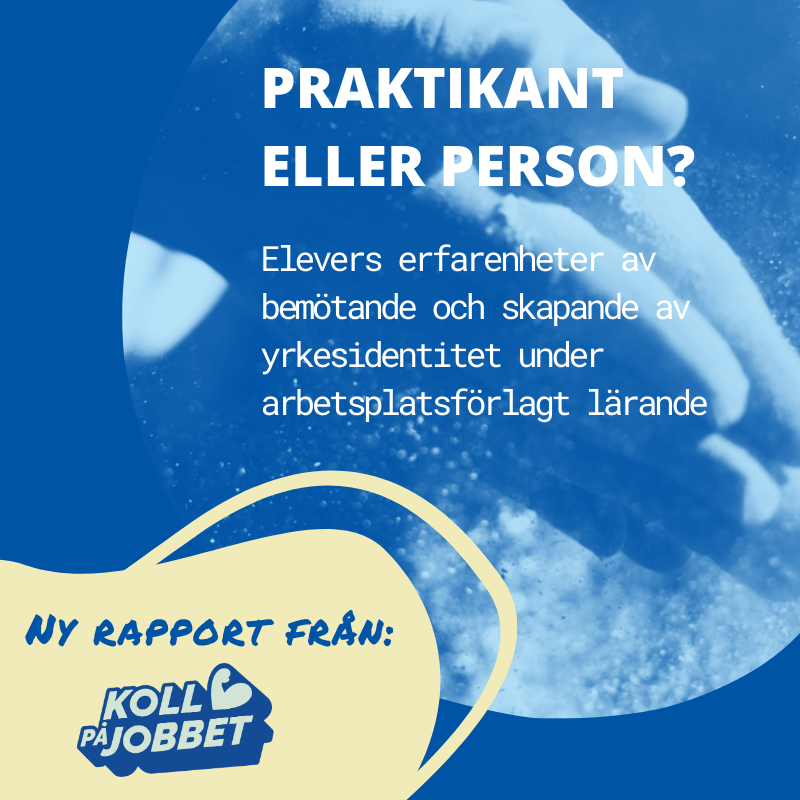 Inom ramen för projektet Koll på jobbet har forskaren Elin Nilsson, fil.dr. i socialt arbete Linköpings universitet, tagit fram rapporten "Praktikant eller person? Elevers erfarenheter av bemötande och skapande av yrkesidentitet under arbetsplatsförlagt lärande". I rapporten lyfts rösterna från ungdomar som går på olika yrkesprogram gällande deras tankar om och erfarenheter av arbetsplatsförlagt lärande (apl). Rapporten finns att ladda ner från projektets sida: https://www.diskriminering.se/projekt/koll-pa-jobbet/